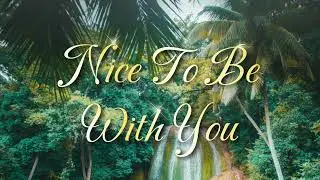 NICE TO BE WITH YOU
