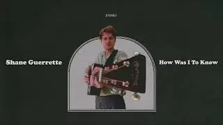 Shane Guerrette - How Was I To Know [Official Audio]