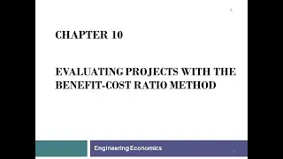 040 - Engineering Economy Chapter 10: Benefit-Cost Ratio Method