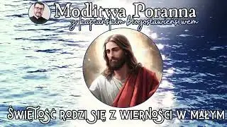 Modlitwa poranna  Świętość rodzi się z wierności w małym