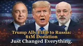Trump Ally TIED to Russia  | $1M Donation Just Changed Everything