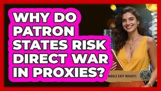 Why Do Patron States Risk Direct War In Proxies?