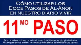 Paso 11 - Cómo utilizar los Doce Pasos de Al-Anon en nuestro diario vivir