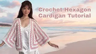 ✨ How to Make a Crochet Granny Hexagon Cardigan (Super Easy Tutorial!) ✨