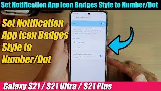 Galaxy S21/Ultra/Plus: How to Set Notification App Icon Badges Style to Number/Dot