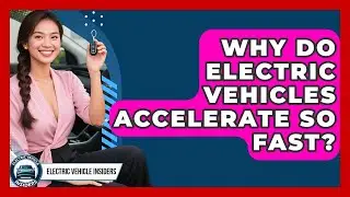 Why Do Electric Vehicles Accelerate So Fast? - Electric Vehicle Insiders