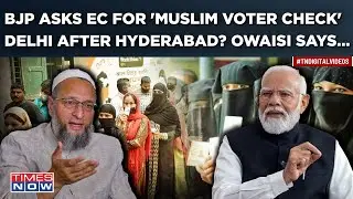Owaisi Lashes Out As BJP Asks EC For 'Muslim Voter Verification'| Delhi After Hyderabad? MP Says...