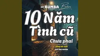 10 NĂM TÌNH CŨ CHƯA PHAI