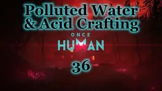 Once Human - 36 - Moving to Polluted Area and Acid Crafting