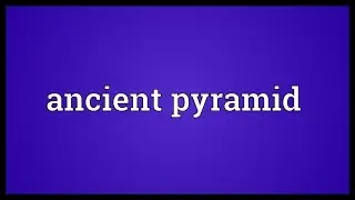 Ancient pyramid Meaning