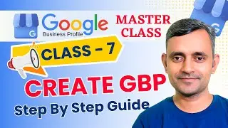 Class 7: How to Create a Google Business Profile Step By Step Guide | GBP Masterclass | Guddu Kumar