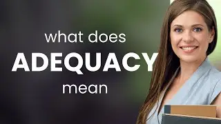 Adequacy &mdash; ADEQUACY meaning