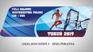 10.02.2019 sesja poranna - PZLA Halowe Mistrzostwa Polski U18 i U20 Toruń 2019