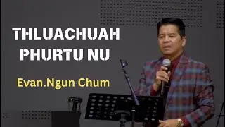 Evan Ngun Chum ||  THLUACHUAH PHURTU NU LE FALE || Chungkhar kong Part(2)