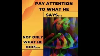 Pay attention to his words...not only his actions!