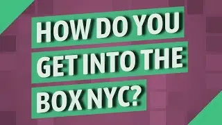 How do you get into the box NYC?