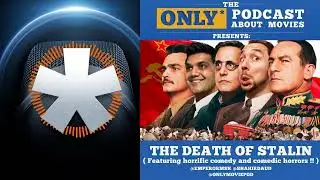 Ep 154: The Death Of Stalin | The ONLY Podcast about Movies