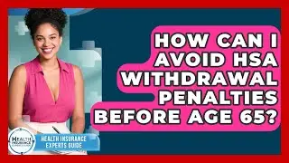 How Can I Avoid HSA Withdrawal Penalties Before Age 65? - Health Insurance Experts Guide