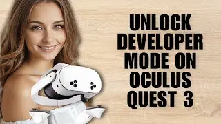 Unlock Developer Mode On Oculus Quest 3 (Step-by-Step Guide)