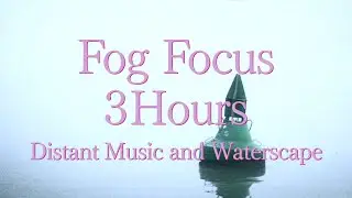Fog Focus &ndash; 3 Hours &ndash; Distant Music Blended into Minimal Waterscape