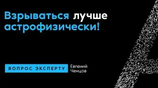 Евгений Ченцов. Взрываться лучше астрофизически!