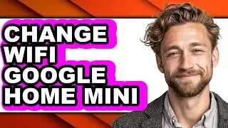 How to Change Wifi Google Home Mini - Full Guide
