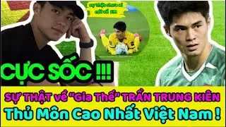 Gia Thế Thực Sự Của Thủ Môn 1m91 Trần Trung Kiên: Khiến Triệu Người Ngỡ Ngàng!