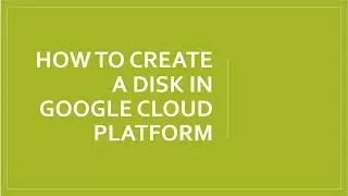 How to Create a Disk in Google Cloud Platform