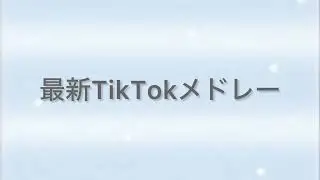 [最新TikTokメドレー]
