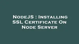 NodeJS : Installing SSL Certificate On Node Server