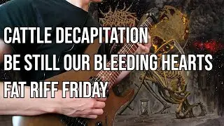 Cattle Decapitation - Be Still Our Bleeding Hearts | Fat Riff Friday Ep28