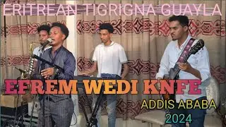 Hot Eritrean tigrigna music guayla EFREM (WEDI KNFE) Addis Ababa 2024 LIKE&SUBSCRIBE
