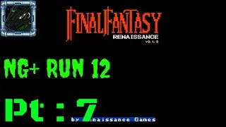 Final Fantasy Renaissance NG+ Run 12 Pt 7 {Um, not a long episode but I am doing good}