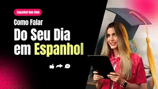 Como Falar do Seu Dia em Espanhol