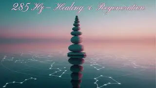 285 Hz &mdash; Healing Frequency of Regeneration, Cellular Renewal, and Energy Restoration