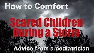 How to Calm Kids' Fear of Storms