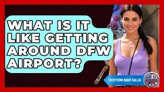 What Is It Like Getting Around DFW Airport? - Everything About Dallas