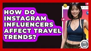 How Do Instagram Influencers Affect Travel Trends? - Trend Unwrapper