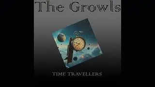The Growls - Time Travellers