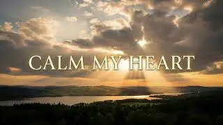 CALM MY HEART - Soaking Worship Instrumental for Peaceful Time With God