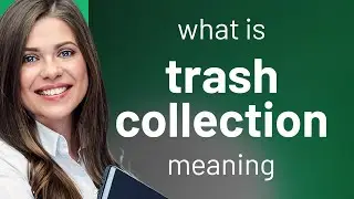 Trash collection &bull; TRASH COLLECTION meaning