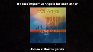 If I lose myself vs Angels for each other(Alesso and Martin Garrix) - (fan mashup)