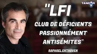 Rapha&euml;l Enthoven : &laquo; LFI, club de d&eacute;ficients passionn&eacute;ment antis&eacute;mites &raquo;
