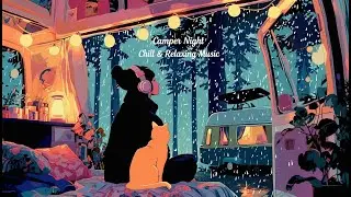 Camper Night Chill & Relaxing Music 🌲 Rain Sounds & Cozy Vibes