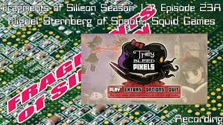 Fragments of Silicon Season 13, Episode 23A: Miguel Sternberg of Spooky Squid Games