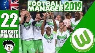 FM19 - Brexit Manager | C4 E22 - VfL Wolfsburg | END ON A HIGH? | Football Manager 2019