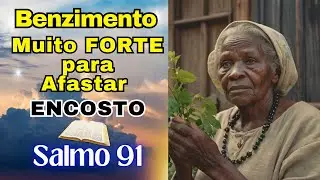 🌿Benzimento Muito FORTE para Afastar ENCOSTO 📖Salmo 91
