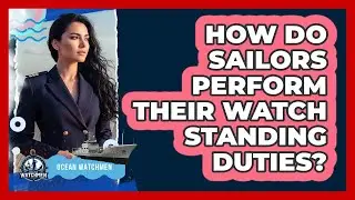 How Do Sailors Perform Their Watch Standing Duties?