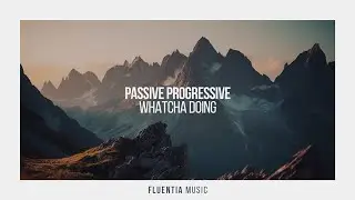 Passive Progressive - Whatcha Doing [Fluentia Music]
