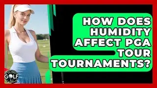 How Does Humidity Affect PGA Tour Tournaments? - All About Golf Pros